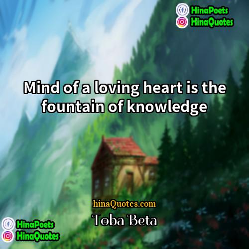 Toba Beta Quotes | Mind of a loving heart is the